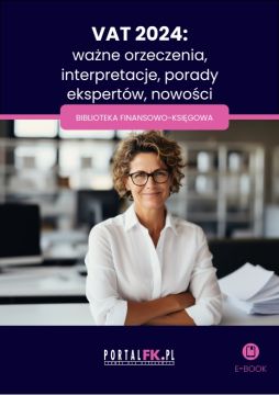 VAT 2024: ważne orzeczenia, interpretacje, porady ekspertów, nowości