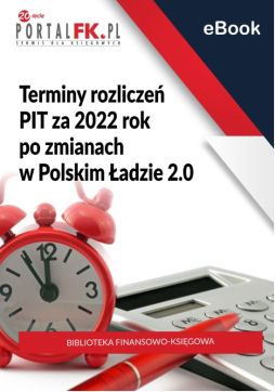 Terminy rozliczeń PIT za 2022 rok po zmianach w Polskim Ładzie 2.0.