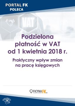 Podzielona płatność w VAT od 1 kwietnia 2018 r. Praktyczny wpływ zmian na pracę księgowych