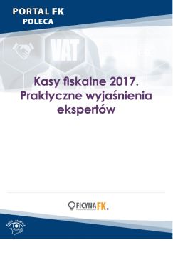 Kasy fiskalne 2017. Praktyczne wyjaśnienia ekspertów