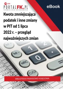 Kwota zmniejszająca podatek i inne zmiany w PIT od 1 lipca 2022 r. – przegląd najważniejszych zmian