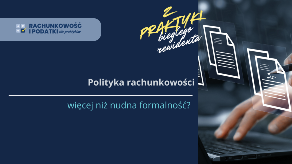 Polityka rachunkowości – więcej niż nudna formalność